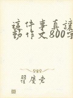 这件事真让我感动作文800字