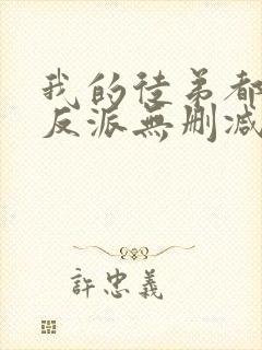 我的徒弟都是大反派无删减阅读全文