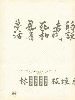 梦见死去的老公活着和我说话