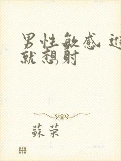 男性敏感 进去就想射