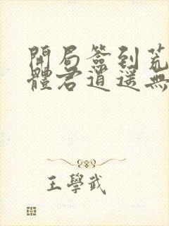 开局签到荒古圣体君逍遥无弹窗