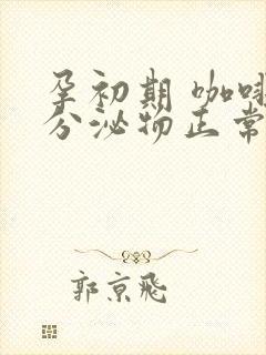 孕初期 咖啡色分泌物正常吗