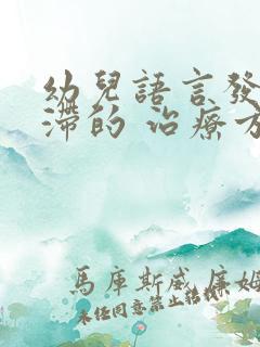 幼儿语言发育迟滞的 治疗方法