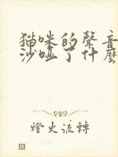 猫咪的声音突然沙哑了什么原因