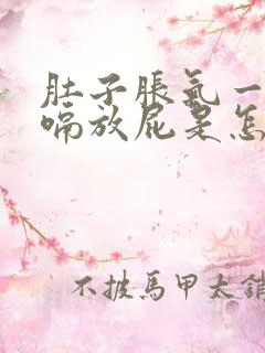 肚子胀气一直打嗝放屁是怎么回事