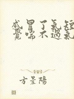 感冒了气短总感觉喘不过气是怎么回事