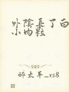 外阴长了白色的小肉粒