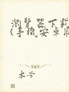 浏览器下载安装(手机安卓版)