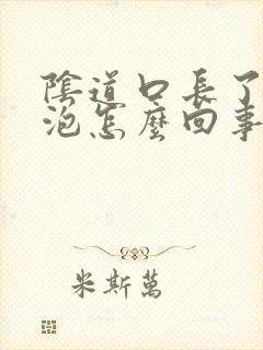 阴道口长了一个泡怎么回事