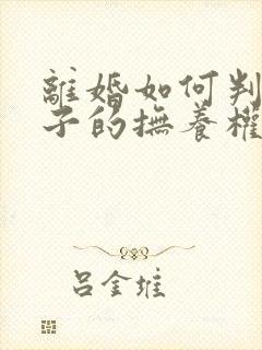 离婚如何判定孩子的抚养权