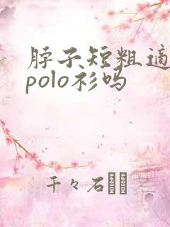 脖子短粗适合穿polo衫吗