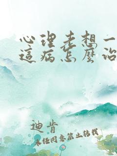 心理老想一件事这病怎么治