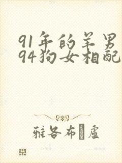 91年的羊男和94狗女相配吗