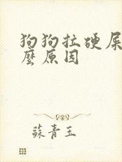 狗狗拉硬屎是什么原因