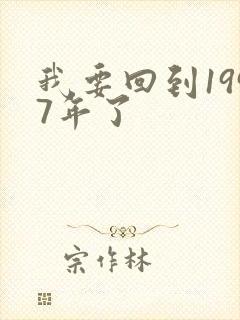 我要回到1997年了
