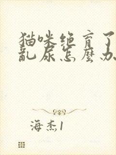 猫咪绝育了还是乱尿怎么办