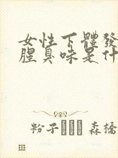 女性下体发出鱼腥臭味是什么原因