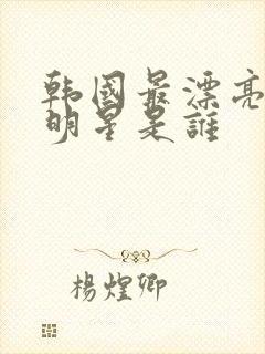 韩国最漂亮的女明星是谁