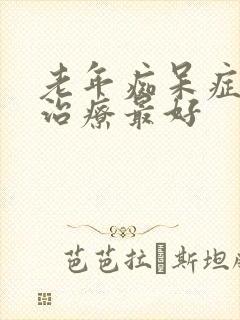 老年痴呆症怎么治疗最好