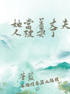 她当着丈夫面被人被耍了