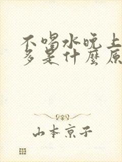 不喝水晚上尿也多是什么原因