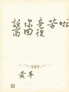 说你辛苦啦高情商回复