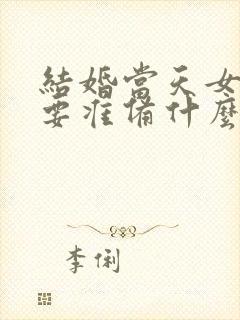 结婚当天女方需要准备什么