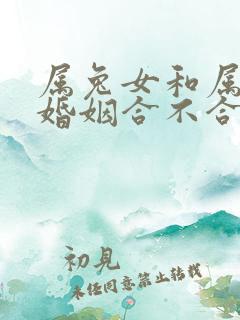 属兔女和属蛇男婚姻合不合