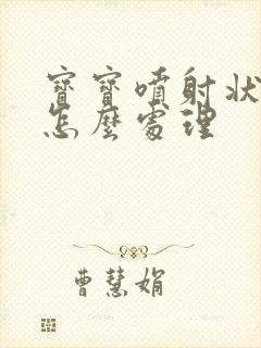 宝宝喷射状吐奶怎么处理