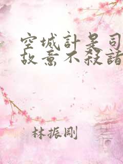 空城计是司马懿故意不杀诸葛亮吗