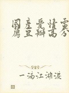 国产爱情电影推荐豆瓣高分