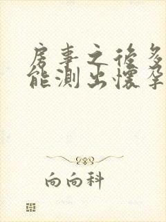 房事之后多少天能测出怀孕