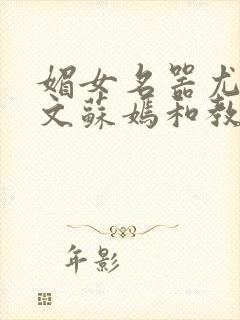 媚女名器尤物h文苏嫣和教官