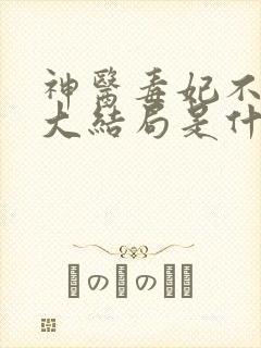 神医毒妃不好惹大结局是什么样的