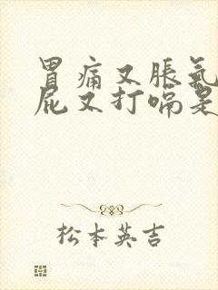 胃痛又胀气爱放屁又打嗝是怎么回事