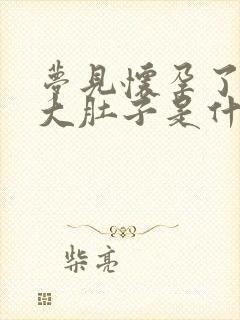 梦见怀孕了挺着大肚子是什么征兆