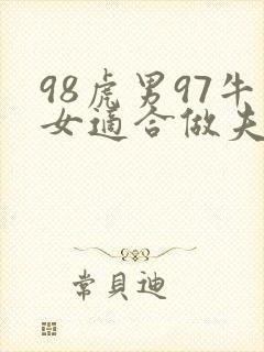 98虎男97牛女适合做夫妻吗