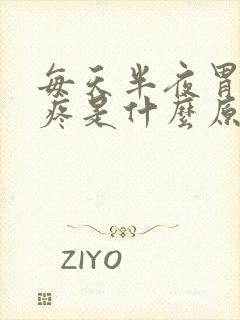 每天半夜胃胀胃疼是什么原因