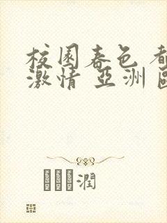 校园春色 都市激情 亚洲 欧美