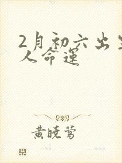 2月初六出生的人命运
