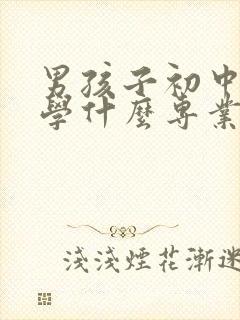 男孩子初中毕业学什么专业好?