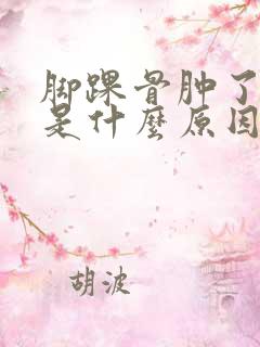 脚踝骨肿了还疼是什么原因