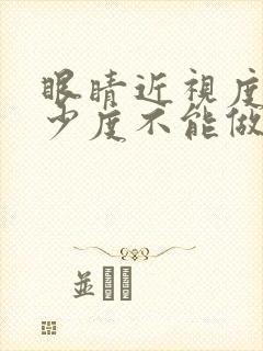 眼睛近视度数多少度不能做手术