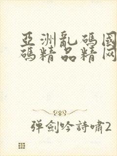 亚洲乱码国产乱码精品精网站