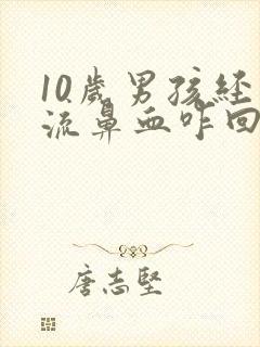 10岁男孩经常流鼻血咋回事