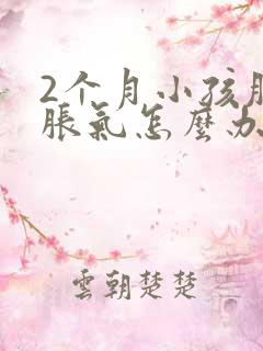 2个月小孩肚子胀气怎么办最快的方法