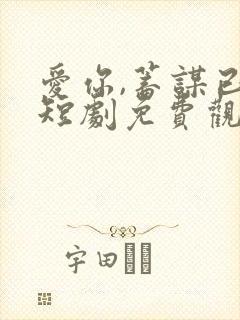 爱你,蓄谋已久短剧免费观看全集