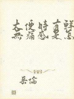 大便时有鲜血但无痛感是怎么回事