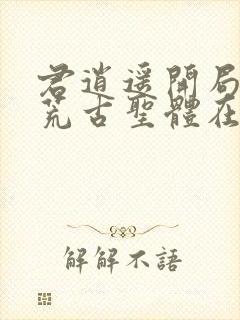 君逍遥开局签到荒古圣体在线