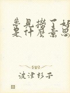 梦见捞了好多鱼是什么意思预兆